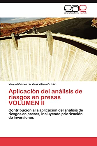 Aplicación del análisis de riesgos en presas VOLUMEN II: Contribución a la aplicación del análisis de riesgos en presas, incluyendo priorización de inversiones