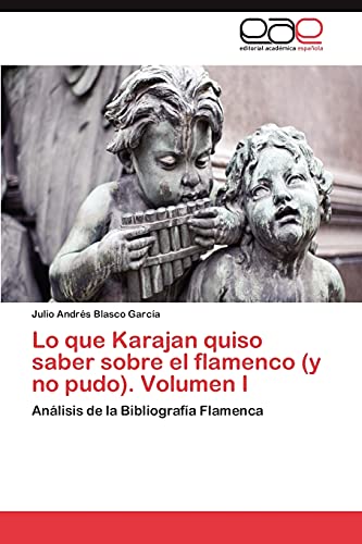 Lo que Karajan quiso saber sobre el flamenco (y no pudo). Volumen I: Análisis de la Bibliografía Flamenca