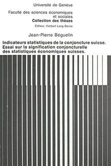 Indicateurs statistiques de la conjoncture suisse : essai sur la signification conjoncturelle des statistiques économiques suisses