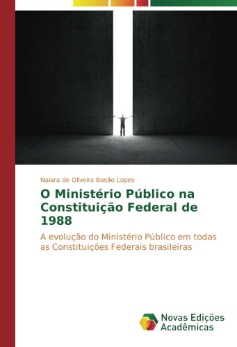 O Ministério Público na Constituição Federal de 1988: A evolução do Ministério Público em todas as Constituições Federais brasileiras