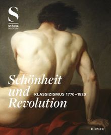 Schönheit & Revolution: Klassizismus 1770-1820; Katalogbuch zur Ausstellung in Frankfurt a.M., Liebieghaus Skulpturensammlung und Städel Museum, 20.2.-26.5.2013