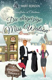 Die ehrgeizige Miss Watson: Snowflakes at Christmas (Snowflakes Romance, Band 4)