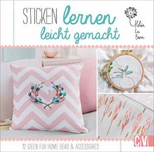 Stickschule: Sticken lernen leicht gemacht. 12 Ideen für Home-Deko & Accessoires. Modernes Stick-Design für Einsteiger. Inkl. detaillierten Fotos zu den einzelnen Stickstichen.