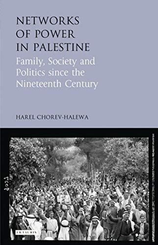 Networks of Power in Palestine: Family, Society and Politics Since the Nineteenth Century (Library of Modern Middle East Studies, 187, Band 187)