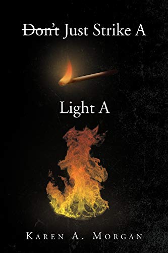 Don't Just Strike A Match Light A Fire