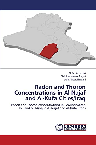 Radon and Thoron Concentrations in Al-Najaf and Al-Kufa Cities/Iraq: Radon and Thoron concentrations in Ground water, soil and building in Al-Najaf and Al-Kufa Cities