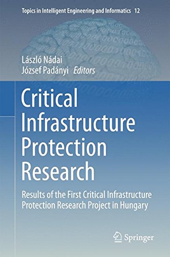 Critical Infrastructure Protection Research: Results of the First Critical Infrastructure Protection Research Project in Hungary (Topics in Intelligent Engineering and Informatics)