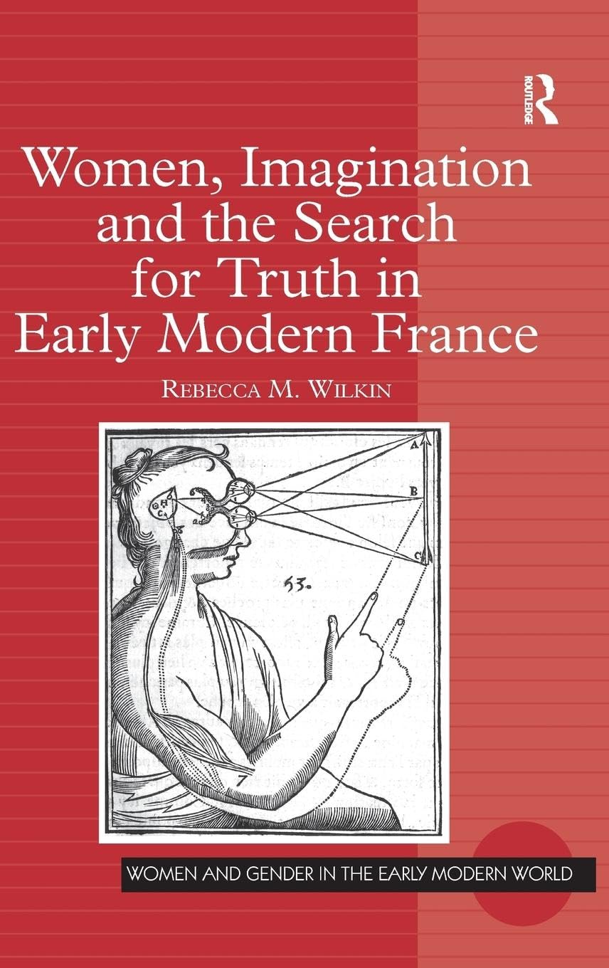Women, Imagination and the Search for Truth in Early Modern France (Women and Gender in the Early Modern World)