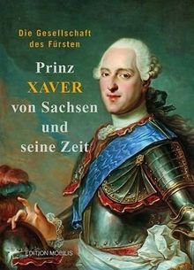 Die Gesellschaft des Fürsten. Prinz Xaver von Sachsen und seine Zeit