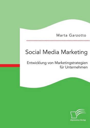 Social Media Marketing: Entwicklung von Marketingstrategien für Unternehmen