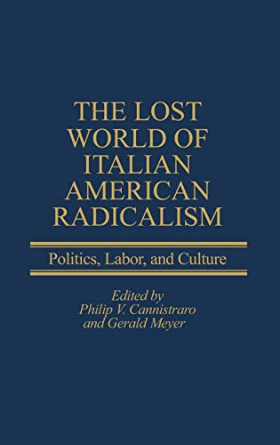 The Lost World of Italian American Radicalism: Politics, Labor, and Culture (Italian and Italian American Studies)