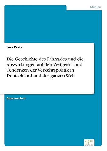 Die Geschichte des Fahrrades und die Auswirkungen auf den Zeitgeist - und Tendenzen der Verkehrspolitik in Deutschland und der ganzen Welt