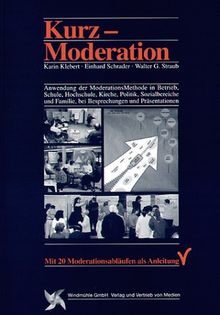 KurzModeration: Anwendung der ModerationsMethode in Betrieb, Schule, Kirche, Politik, Sozialbereich und Familie, bei Besprechungen und Präsentationen