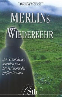 Merlins Wiederkehr - Die verschollenen Schriften und Zauberbücher des grossen Druiden