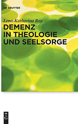 Demenz in Theologie und Seelsorge (Praktische Theologie im Wissenschaftsdiskurs, Band 13)