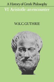 Guthrie, W. K. C. A History Of Greek Philosophy, Volume 6, Aristotle, An Encounter