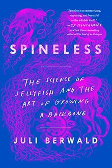 Spineless: The Science of Jellyfish and the Art of Growing a Backbone