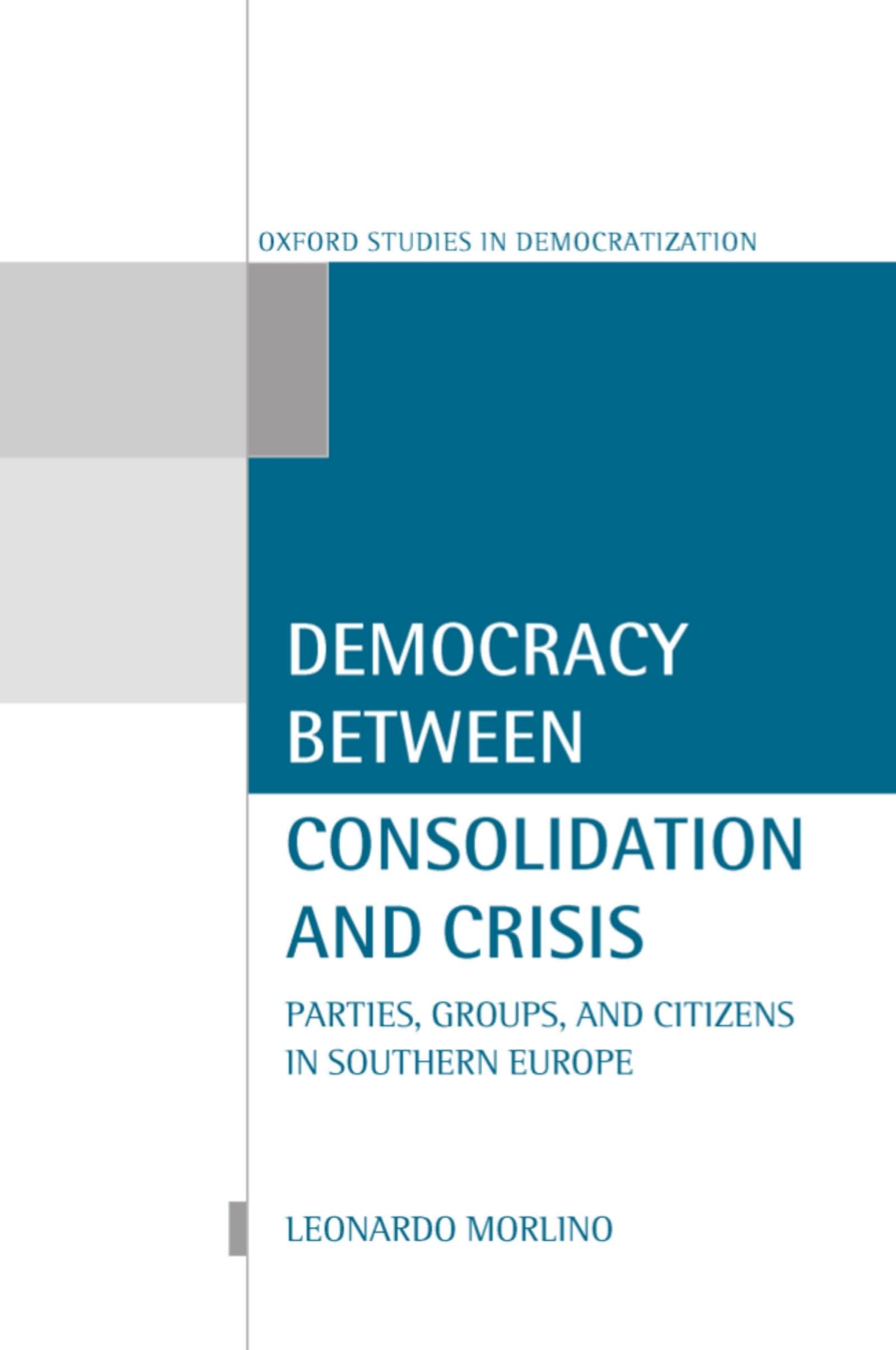 Democracy Between Consolidation and Crisis (Parties, Groups, and Citizens in Southern Europe) (Oxford Studies in Democratization)
