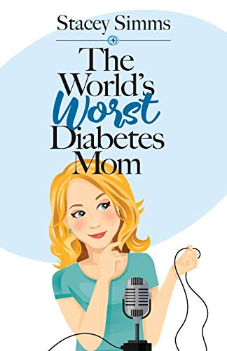 Stacey Simms The World's Worst Diabetes Mom, Real‑Life Stories Of Parenting A Child With Type 1 Diabetes