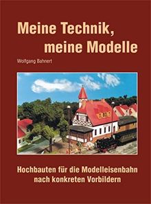 Meine Technik, meine Modelle. Hochbauten für die Modelleisenbahn nach konkreten Vorbildern