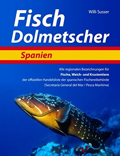 Fisch Dolmetscher Spanien: Alle regionalen Bezeichnungen für Fische, Weich- und Krustentiere der offiziellen Handelsliste der spanischen Fischereibehörde (Secretaria General del Mar / Pesca Maritima)