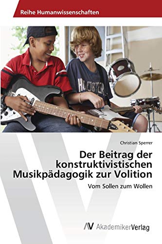 Der Beitrag der konstruktivistischen Musikpädagogik zur Volition: Vom Sollen zum Wollen