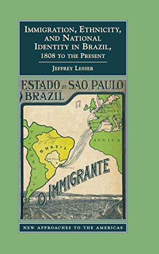 Immigration, Ethnicity, and National Identity in Brazil, 1808 to the Present (New Approaches to the Americas)