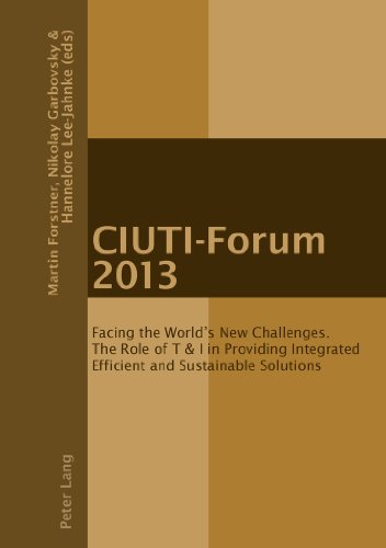 CIUTI-Forum 2013: Facing the World's New Challenges. The Role of T & I in Providing Integrated Efficient and Sustainable Solutions
