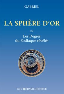 La sphère d'or ou Les degrés du zodiaque révélés