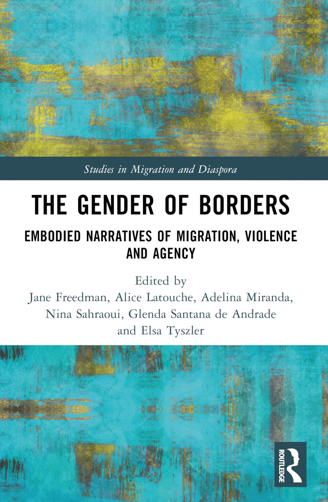 The Gender of Borders: Embodied Narratives of Migration, Violence and Agency (Studies in Migration and Diaspora)