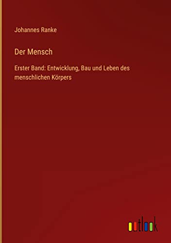 Der Mensch: Erster Band: Entwicklung, Bau und Leben des menschlichen Körpers