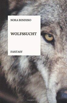 Wolfssucht: Nora Bendzkos Galgenmärchen, 1