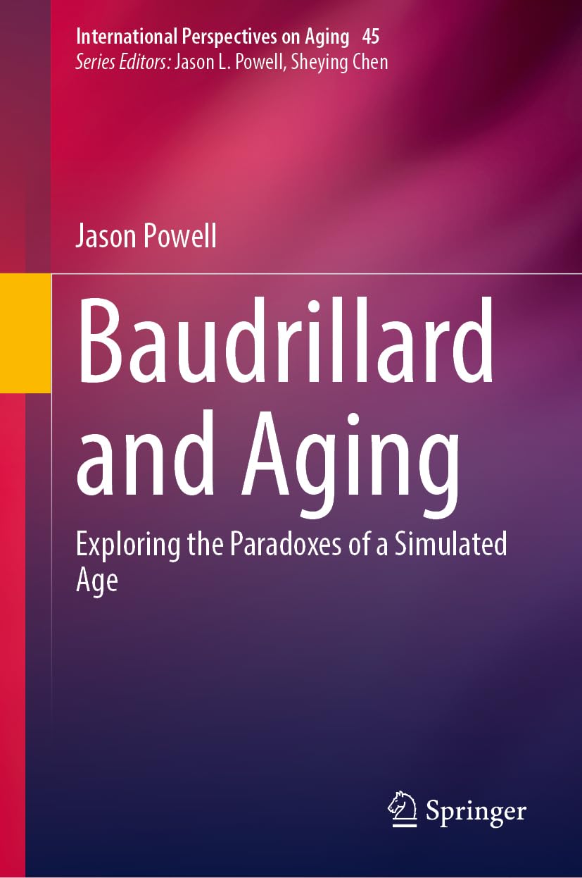 Baudrillard and Aging: Exploring the Paradoxes of a Simulated Age (International Perspectives on Aging, 45, Band 45)
