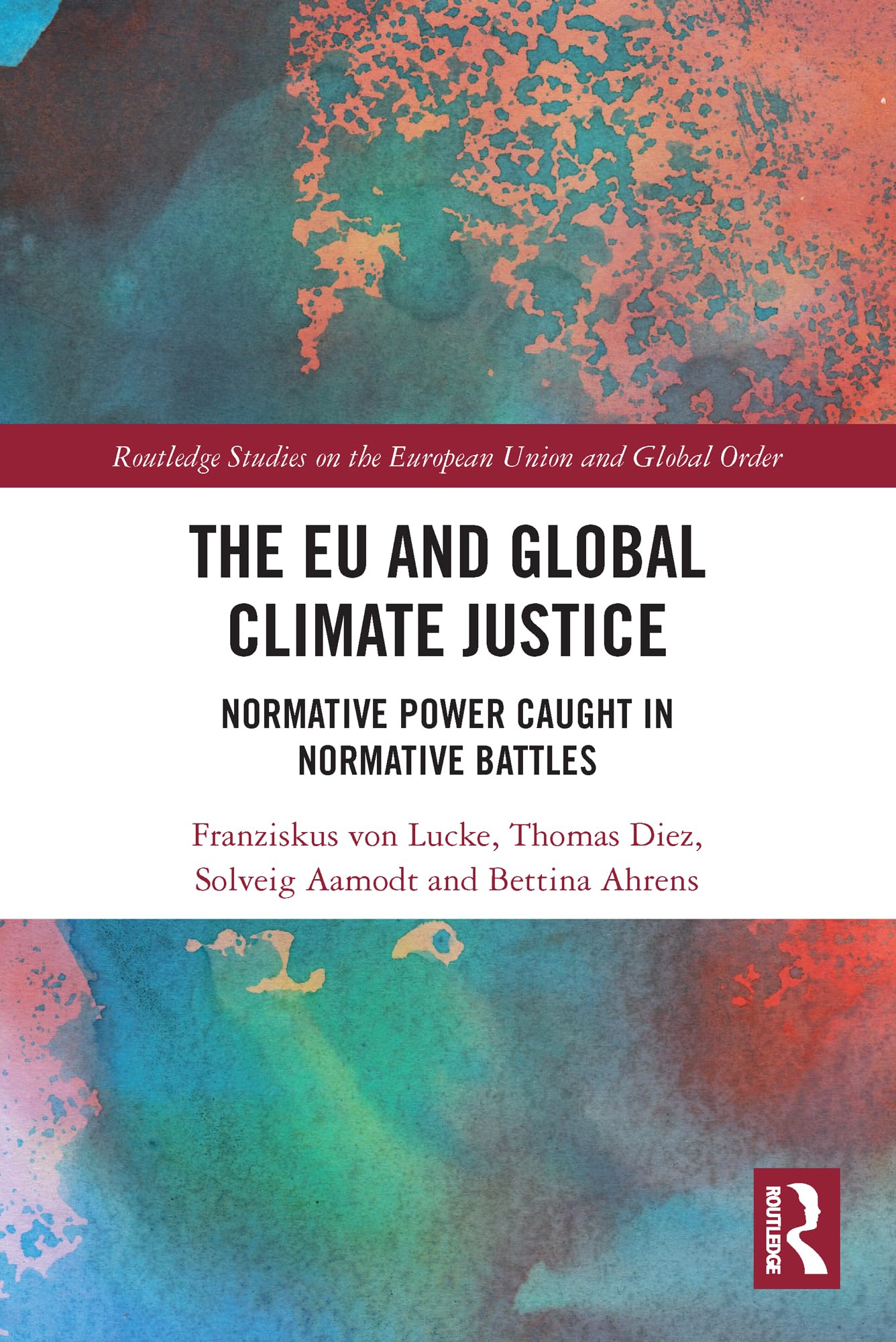 The EU and Global Climate Justice: Normative Power Caught in Normative Battles (Routledge Studies on the European Union and Global Order)