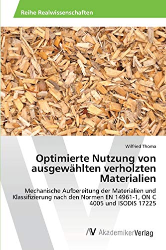Optimierte Nutzung von ausgewählten verholzten Materialien: Mechanische Aufbereitung der Materialien und Klassifizierung nach den Normen EN 14961-1, ON C 4005 und ISODIS 17225