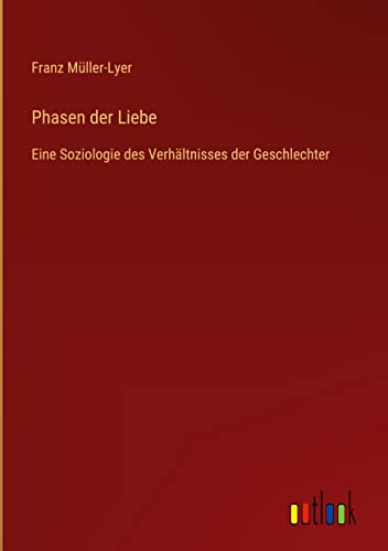 Phasen der Liebe: Eine Soziologie des Verhältnisses der Geschlechter