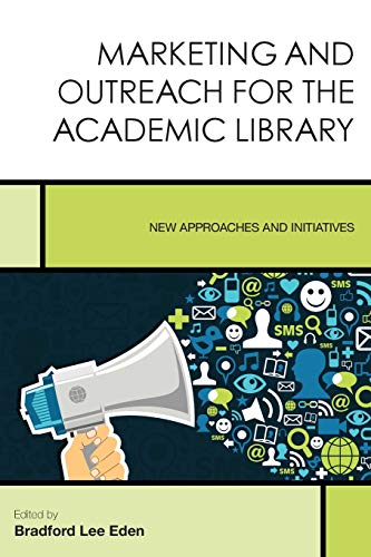 Marketing and Outreach for the Academic Library: New Approaches and Initiatives (Creating the 21st-century Academic Library, Band 7)