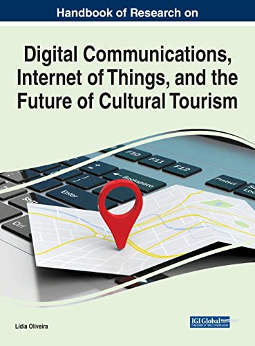 Handbook of Research on Digital Communications, Internet of Things, and the Future of Cultural Tourism (Advances in Hospitality, Tourism, and the Services Industry)