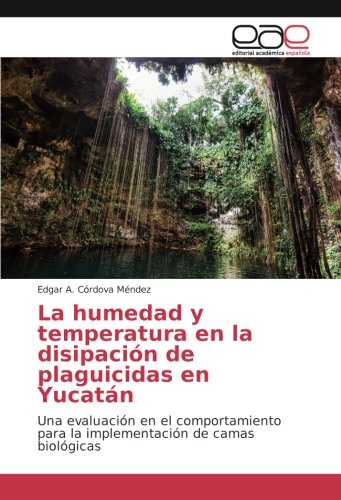 La humedad y temperatura en la disipación de plaguicidas en Yucatán: Una evaluación en el comportamiento para la implementación de camas biológicas