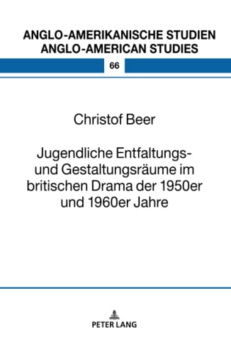 Jugendliche Entfaltungs- und Gestaltungsräume im britischen Drama der 1950er und 1960er Jahre: Dissertationsschrift (Anglo-amerikanische Studien / ... / Literature, Culture and Teaching, Band 66)