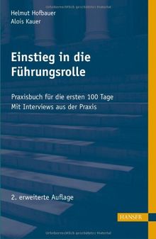 Einstieg in die Führungsrolle: Praxisbuch für die ersten 100 Tage: Praxisbuch für die ersten 100 Tage. Mit Interviews aus der Praxis