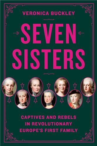 Seven Sisters Captives and Rebels in Revolutionary Europe's First Family