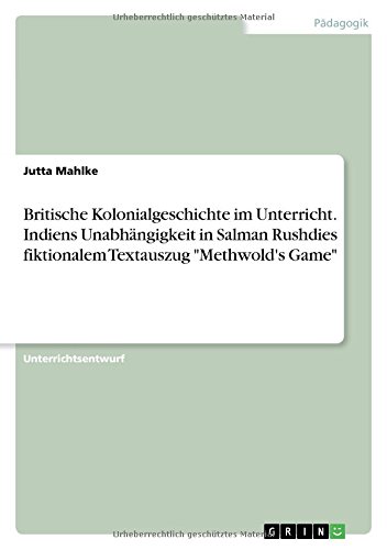 Britische Kolonialgeschichte im Unterricht. Indiens Unabhängigkeit in Salman Rushdies fiktionalem Textauszug Methwold's Game