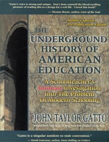 The Underground History of American Education: A School Teacher's Intimate Investigation of the Problem of Modern Schooli Ng