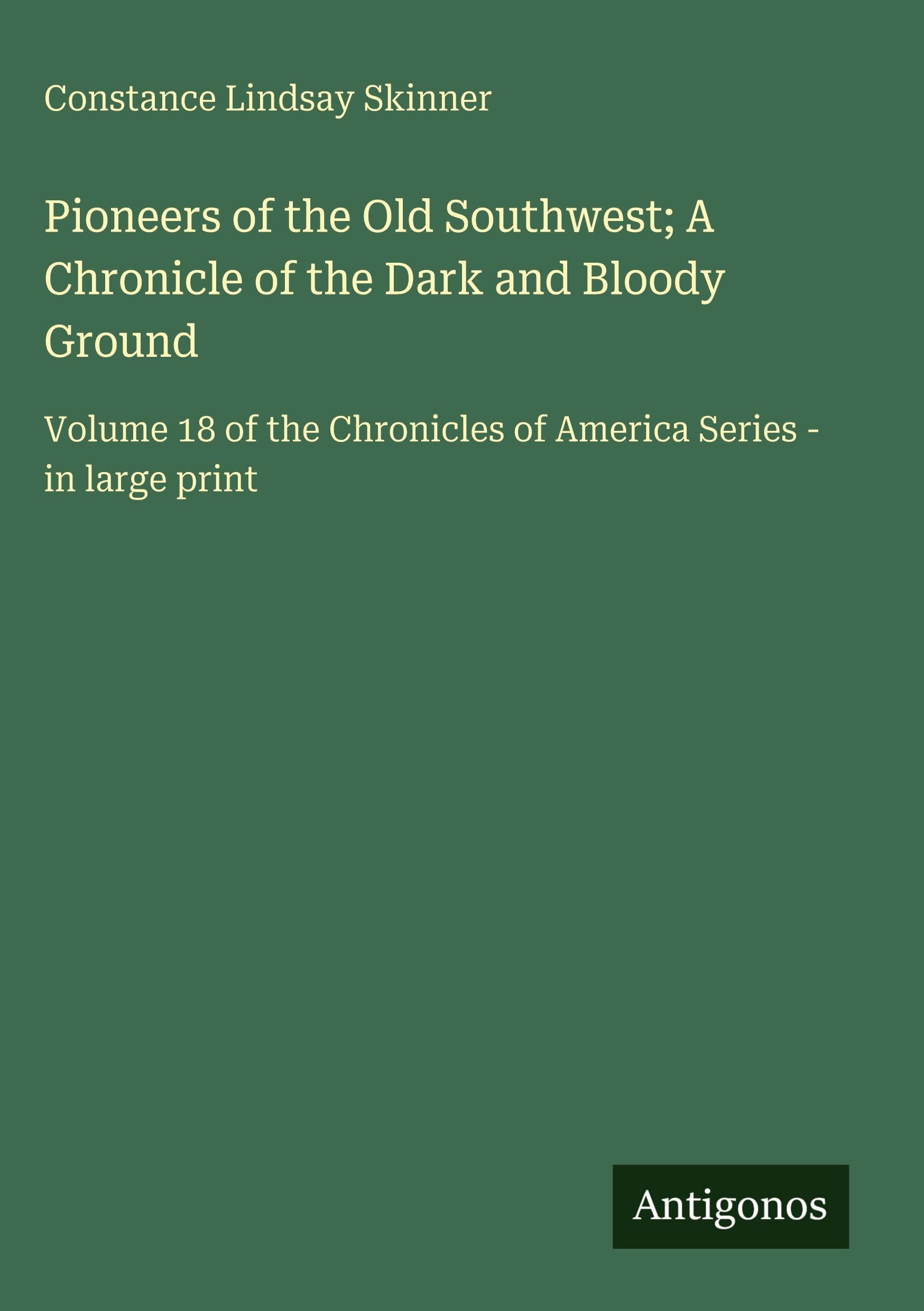 Pioneers of the Old Southwest; A Chronicle of the Dark and Bloody Ground: Volume 18 of the Chronicles of America Series - in large print
