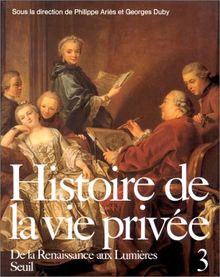 Histoire de la vie privée. Vol. 3. De la Renaissance aux Lumières