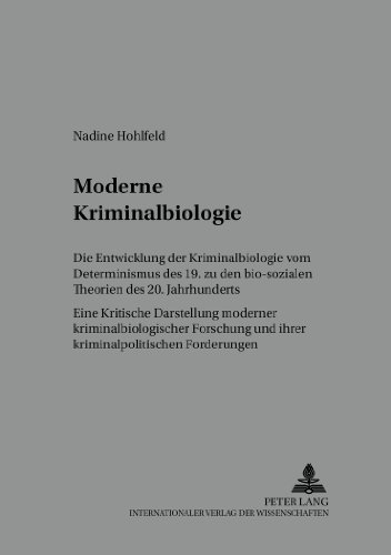 Moderne Kriminalbiologie: Die Entwicklung der Kriminalbiologie vom Determinismus des 19. zu den bio-sozialen Theorien des 20. Jahrhunderts- Eine ... Schriften zur Kriminalwissenschaft)