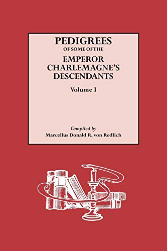 Pedigrees of Some of the Emperor Charlemagne's Descendants: Volume 1