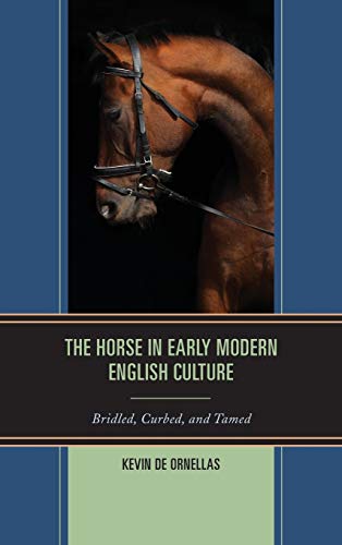The Horse in Early Modern English Culture: Bridled, Curbed, and Tamed