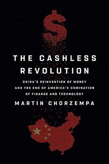 The Cashless Revolution: China's Reinvention of Money and the End of America's Domination of Finance and Technology